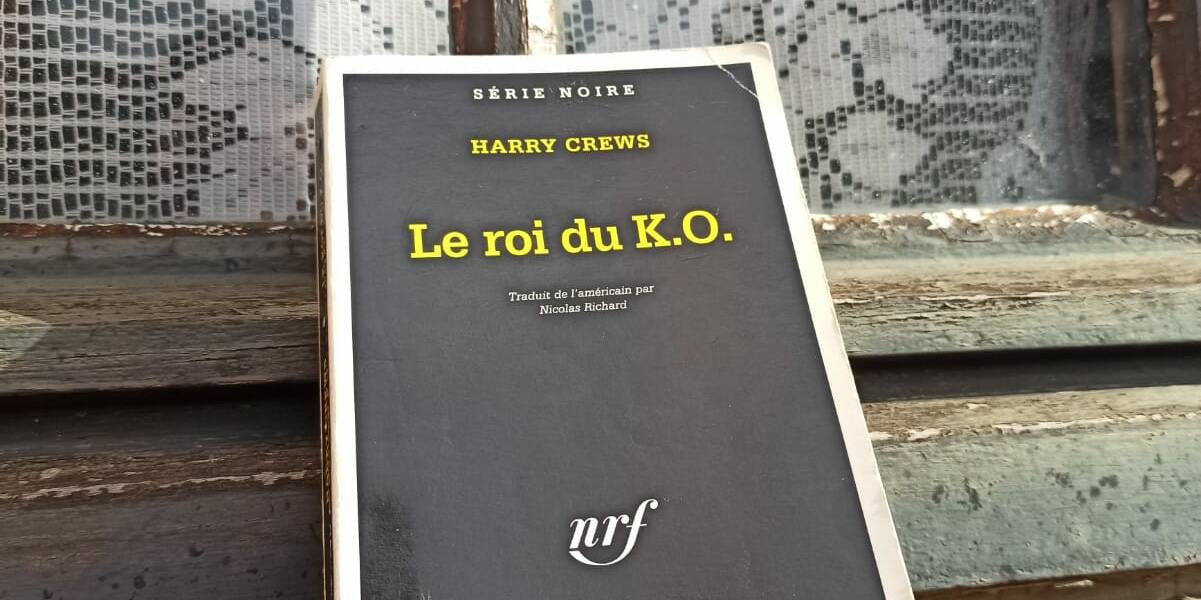 je critique tout harry crews le roi du ko knockout artist gallimard